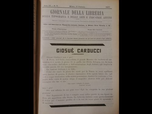 Febbraio 1907: Annuncio della morte di Giosuè Carducci, morto il giorno prima dell’uscita del «Giornale della libreria». Il poeta aveva vinto il premio Nobel per la letteratura nel 1906. Tra gli altri necrologi “d’autore” di questi anni, nel numero di marzo del 1911 viene annunciata anche la morte di Antonio Fogazzaro accompagnata dalle condoglianze all’editore Baldini e Castoldi.